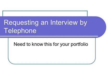 Requesting an Interview by Telephone Need to know this for your portfolio.