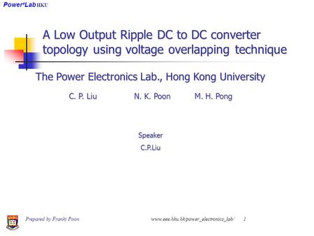 A Low Output Ripple DC to DC converter topology using voltage overlapping technique The Power Electronics Lab., Hong Kong University C. P. Liu N. K. Poon.