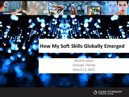 How My Soft Skills Globally Emerged Beverly Amer Orlando, Florida March 17, 2011.