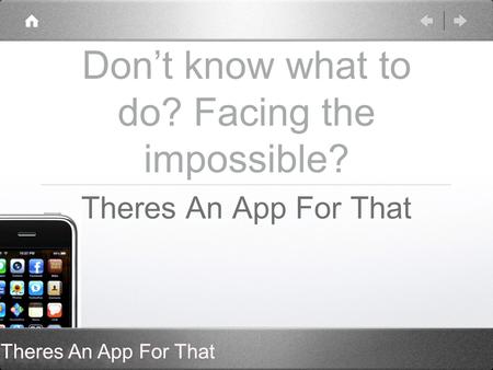 Theres An App For That Dont know what to do? Facing the impossible? Theres An App For That.