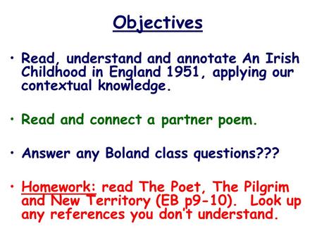 Objectives Read, understand and annotate An Irish Childhood in England 1951, applying our contextual knowledge. Read and connect a partner poem. Answer.