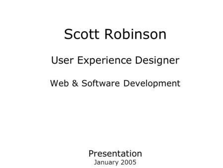 Scott Robinson User Experience Designer Web & Software Development Presentation January 2005.
