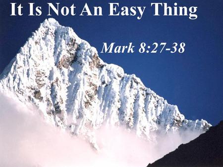 It Is Not An Easy Thing Mark 8:27-38. Who Is Jesus Who Is Jesus? Some say Elijah. Some say, one of the prophets.
