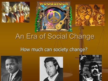 An Era of Social Change How much can society change?