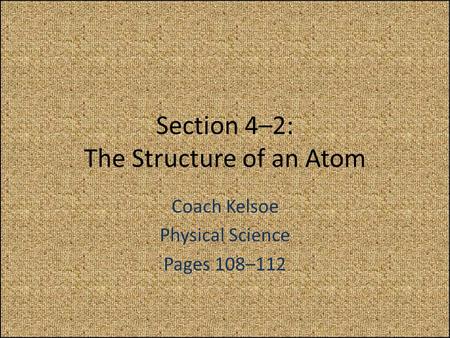 Section 4–2: The Structure of an Atom