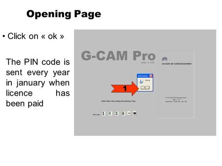 Opening Page Click on « ok » 1 The PIN code is sent every year in january when licence has been paid.