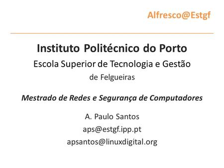 Instituto Politécnico do Porto Escola Superior de Tecnologia e Gestão de Felgueiras Mestrado de Redes e Segurança de Computadores A. Paulo.