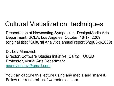 Presentation at Nowcasting Symposium, Design/Media Arts Department, UCLA, Los Angeles, October 16-17, 2009 (original title: Cultural Analytics annual report.