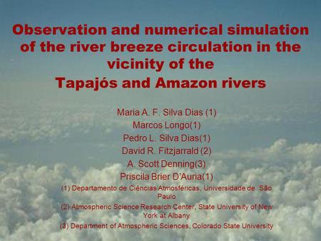 Observation and numerical simulation of the river breeze circulation in the vicinity of the Tapajós and Amazon rivers Maria A. F. Silva Dias (1) Marcos.