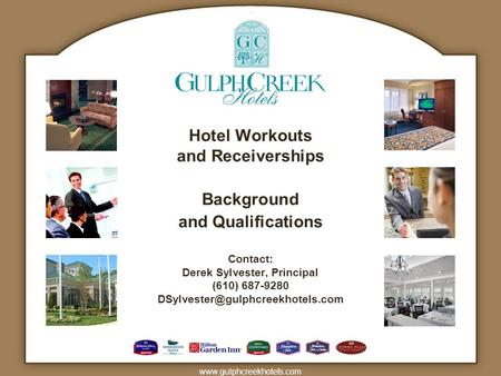 Hotel Workouts and Receiverships Background and Qualifications Contact: Derek Sylvester, Principal (610) 687-9280 DSylvester@gulphcreekhotels.com.
