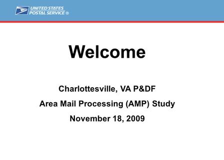Welcome Charlottesville, VA P&DF Area Mail Processing (AMP) Study November 18, 2009.
