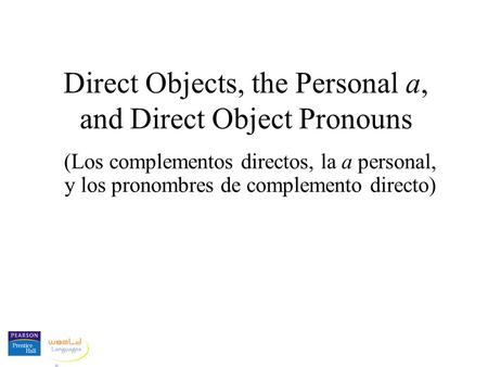 Direct Objects, the Personal a, and Direct Object Pronouns