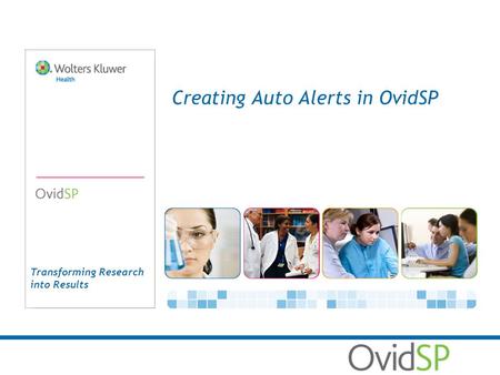 Transforming Research into Results Creating Auto Alerts in OvidSP.