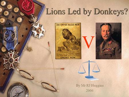 Lions Led by Donkeys? V By Mr RJ Huggins 2006.