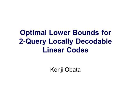 Optimal Lower Bounds for 2-Query Locally Decodable Linear Codes Kenji Obata.