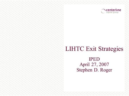 LIHTC Exit Strategies IPED April 27, 2007 Stephen D. Roger.