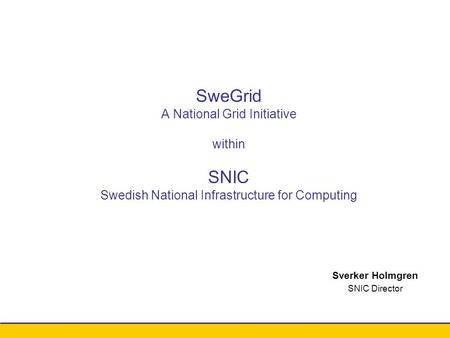 Conference xxx - August 2003 Sverker Holmgren SNIC Director SweGrid A National Grid Initiative within SNIC Swedish National Infrastructure for Computing.