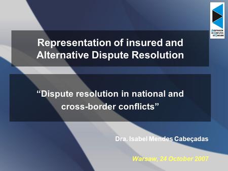 Representation of insured and Alternative Dispute Resolution Dispute resolution in national and cross-border conflicts Dra. Isabel Mendes Cabeçadas Warsaw,