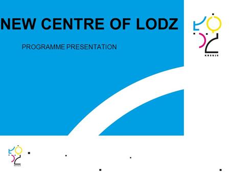 NEW CENTRE OF LODZ PROGRAMME PRESENTATION. 2 1. Principles of the New Centre of Lodz Programme 2. The objective of the New Centre of Lodz Programme The.