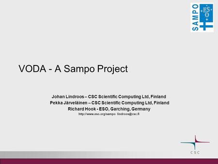 VODA - A Sampo Project Johan Lindroos – CSC Scientific Computing Ltd, Finland Pekka Järveläinen – CSC Scientific Computing Ltd, Finland Richard Hook -