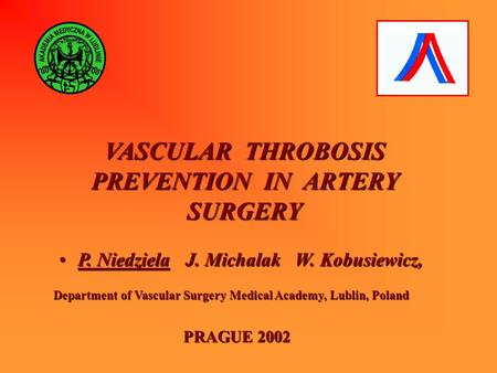 VASCULAR THROBOSIS PREVENTION IN ARTERY SURGERY P. Niedziela J. Michalak W. Kobusiewicz,P. Niedziela J. Michalak W. Kobusiewicz, Department of Vascular.
