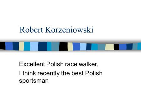 Robert Korzeniowski Excellent Polish race walker, I think recently the best Polish sportsman.