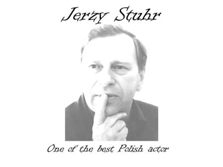 Jerzy Stuhr One of the best Polish actor. Biography He was born on 18th April 1947 in Cracow. He graduated in 1970 from the Philological Faculty of Jagelonski.
