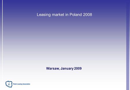 Leasing market in Poland 2008 Warsaw, January 2009.
