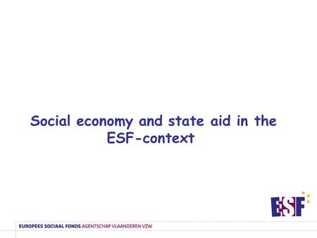 Social economy and state aid in the ESF-context. resources from the ESF and the ERDF = state resources The rules on state aid therefore apply to financing.