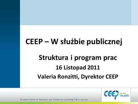 CEEP – W służbie publicznej Struktura i program prac 16 Listopad 2011 Valeria Ronzitti, Dyrektor CEEP.