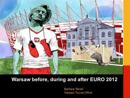 Warsaw before, during and after EURO 2012 Barbara Tekieli Warsaw Tourist Office.