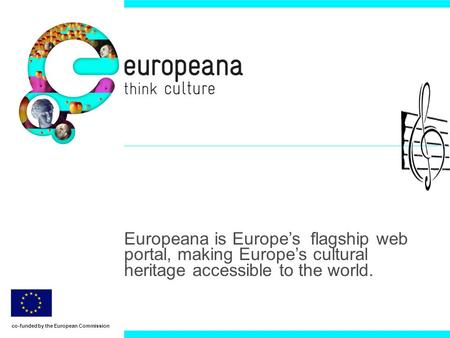 Europeana is Europes flagship web portal, making Europes cultural heritage accessible to the world. co-funded by the European Commission.