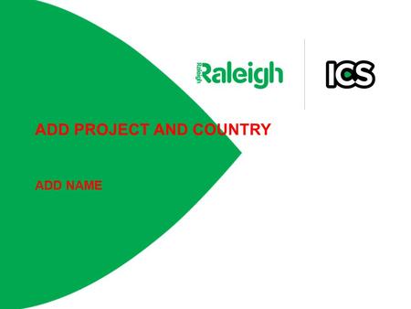 ADD PROJECT AND COUNTRY ADD NAME. What is ICS? UK government funded development programme UK & Host Country young volunteers Focused on three things: