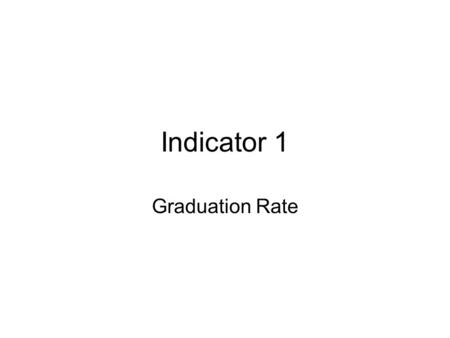 Indicator 1 Graduation Rate. Additional Graduation Requirements For students entering 9 th grade –2009-2010 school year Finding a place in STARS –Coded.