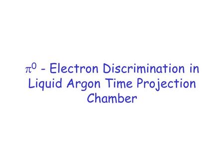 0 - Electron Discrimination in Liquid Argon Time Projection Chamber.