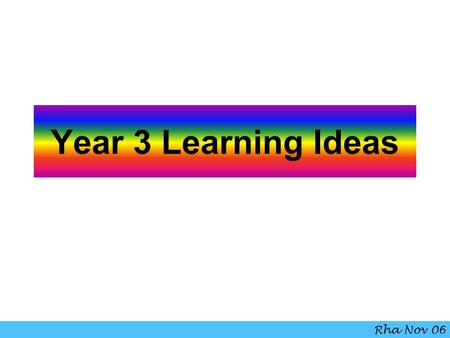 Year 3 Learning Ideas Rha Nov 06.