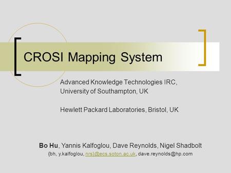 CROSI Mapping System Advanced Knowledge Technologies IRC, University of Southampton, UK Hewlett Packard Laboratories, Bristol, UK Bo Hu, Yannis Kalfoglou,