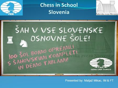 Presented by: Matjaž Mikac, IM & FT Chess in School Slovenia.