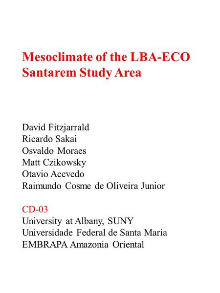 Mesoclimate of the LBA-ECO Santarem Study Area David Fitzjarrald Ricardo Sakai Osvaldo Moraes Matt Czikowsky Otavio Acevedo Raimundo Cosme de Oliveira.