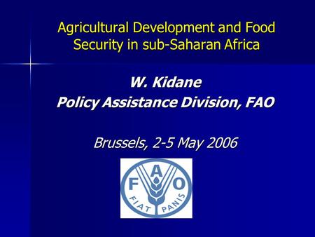 Agricultural Development and Food Security in sub-Saharan Africa W. Kidane Policy Assistance Division, FAO Brussels, 2-5 May 2006.