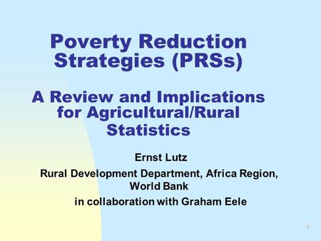 1 Poverty Reduction Strategies (PRSs) A Review and Implications for Agricultural/Rural Statistics Ernst Lutz Rural Development Department, Africa Region,