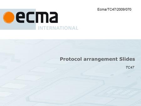 Protocol arrangement Slides Ecma/TC47/2009/070 TC47.