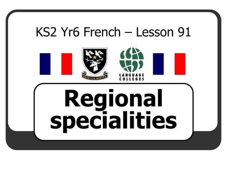 KS2 Yr6 French – Lesson 91 Regional specialities.
