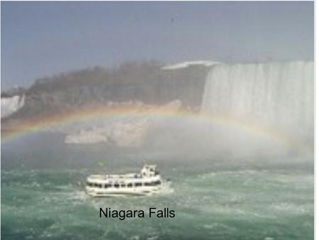 Niagara Falls. Niagara Falls is a beautiful place formed by God. Fact:Niagara Falls has a lot of Daredevils.