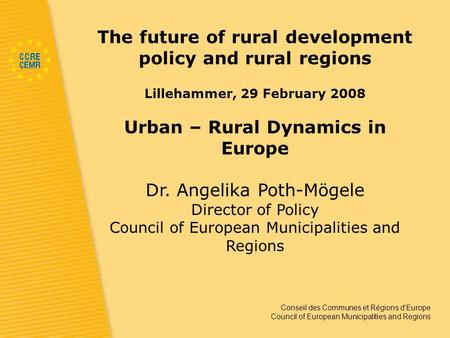 Conseil des Communes et Régions d'Europe Council of European Municipalities and Regions The future of rural development policy and rural regions Lillehammer,