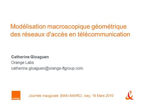 Modélisation macroscopique géométrique des réseaux d'accès en télécommunication Catherine Gloaguen Orange Labs Journée.