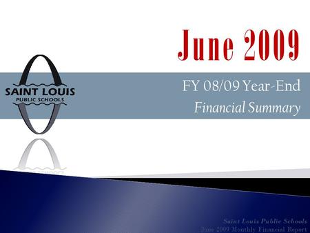 FY 08/09 Year-End Financial Summary Saint Louis Public Schools June 2009 Monthly Financial Report June 2009.