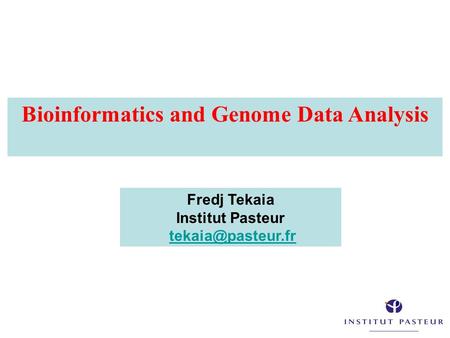 Bioinformatics and Genome Data Analysis Fredj Tekaia Institut Pasteur