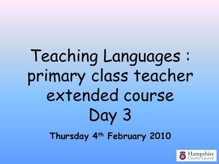 Teaching Languages : primary class teacher extended course Day 3