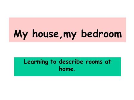 Learning to describe rooms at home.